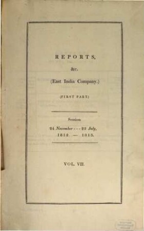 Parliamentary Papers : [1812 - 1813]. T. 1, Reports etc. (East India Company) : First part. Session 24. Nov. 1812 ... 22. July 1813