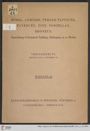 Nr. 41: Katalog / Kunst-Auktionshaus B. Pfeuffer: Möbel, Gemälde, Perser-Teppiche, Fayencen, Zinn, Porzellan, Bronzen, Sammlung Geheimrat Sehling, Erlangen u.a. Besitz : Versteigerung Dienstag, den 4. November 1941
