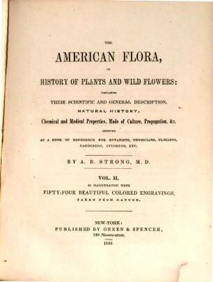 The American Flora, or history of plants and wild flowers: containing a systematic and general description, natural history, chemical and medical properties of over 6000 plants, accompanied with a circumstantial detail of the medicinal effects, and of the diseases in which they have been most successfully employed. 2