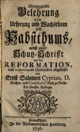 Überzeugende Belehrung vom Ursprung und Wachsthum des Pabsthums, nebst einer Schutz-Schrifft vor die Reformation