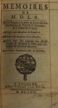 Mémoires sur les brigues à la mort de Louys XIII, les guerres de Paris et de Guyenne, et la prison des princes