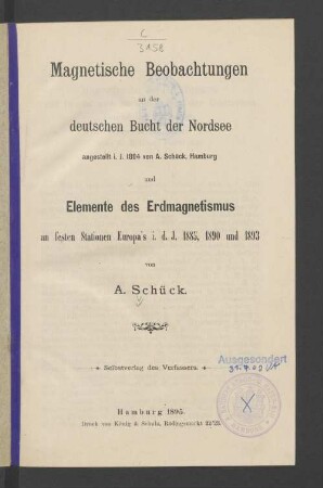 Magnetische Beobachtungen an der deutschen Bucht der Nordsee, angestellt i. J. 1894 von A. Schück, Hamburg und Elemente des Erdmagnetismus an festen Stationen Europa's i. d. J. 1885, 1890 und 1893