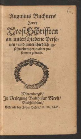 Augustus Buchners Zwey TrostSchrifften an unterschiedene Personen : und unterschiedlich geschrieben/ jetzo aber zusammen gebracht