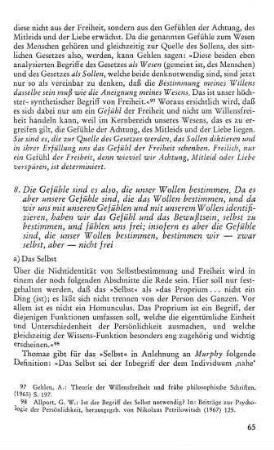 65-68, 8. Die Gefühle sind es also, die unser Wollen bestimmen. Da es aber die Gefühle sind, die das Wollen bestimmen, und da wir uns mit unseren Gefühlen und mit unserem Wollen identifizieren, haben wir das Gefühl und das Bewußtsein, selber zu bestimmen, und fühlen uns frei; insofern es aber die Gefühle sind , die unser Wollen bestimmen, bestimmen wir - zwar selbst, aber nicht frei