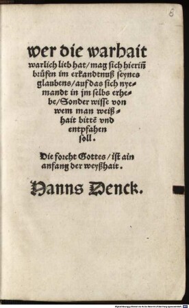 Wer die warhait warlich lieb hat, mag sich hierin[n] bruefen im erkandtnuß seynes glaubens, auf das sich nyemandt in jm selbs erhebe, Sonder wisse von wem man weißhait bitte[n] vnd entpfahen soll : in 40 biblischen Sprüchen