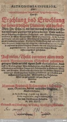 Astronomia Inferior Oder Septem Planetarum Terrestrium Spagyrica Recensio : Das ist Erzehlung vnd Erwehlung der sieben irdischen Planeten als da sind: Bley, Zin, Eisen etc. ...