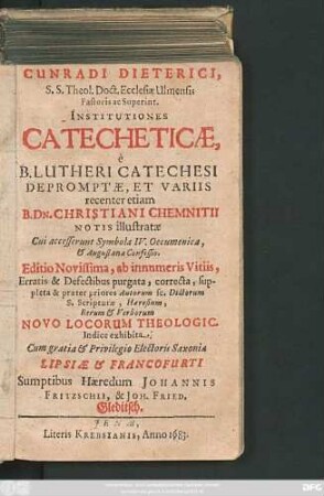 Cunradi Dieterici, ... Institutiones Catecheticae : e. B. Lutheri Catechesi Depromptae, Et Variis, recenter etiam B. Dn. Christiani Chemnitii Notis illustratae