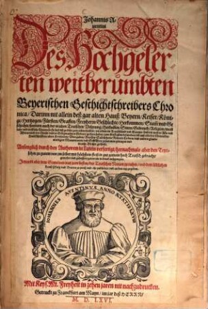 Johannis Auentini Des hochgelerten weitberümbten Beyerischen Geschichtschreibers Chronica : Darinn nit allein deß gar alten Hauß Beyern Keiser, Könige, Hertzogen, Fürsten, Graffen, Freyherrn Geschlechte, Herkommen, Stam[m] vnd Geschichte, sondern auch der vralten Teutschen Vrsprung, Herkom[m]en, Sitten, Gebreuch, Religion, man[n]liche vnd treffliche Thaten ... zum fleissigsten beschriben vn[d] ... zusammen getragen vnd in acht Bücher getheilt ; Anfenglich durch den Authorem in Latein verfertigt, hernachmals aber ... in gut gemein hoch Teutsch gebracht, gemehrt vnd gebessert, zuvor nie in druck außgangen ; Jetzundt aber dem Gemeinen nutz zum besten, der Teutschen Nation zu ruhm, vnd dem löblichen Hauß Pfalz vnd Beyern zu preiß vnd ehr publiciert vnd an den tag gegeben