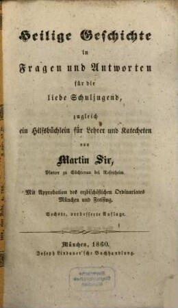 Heilige Geschichte in Fragen und Antworten für die liebe Schuljugend, zugleich ein Hilfsbüchlein für Lehrer und Catecheten