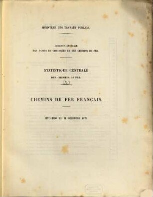 Statistique centrale des chemins de fer : chemins de fer Français ; situation au .... [2.] 1871 (1872), 31. Dez.