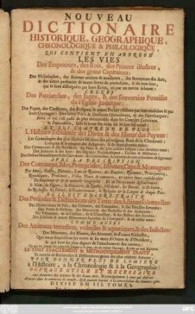 Nouveau Dictionaire Historique, Geographique, Chronologique & Philologique : Qui Contient En Abbregé, Les Vies Des Empereurs, des Rois, des Princes illustres ... & des autres personnes de toutes sortes de professions, ... L'Histoire Fabuleuse des Dieux & des Heros' des Payens ... Avec La Description Des Continens, Isles, ... des Empires, Royaumes, Principautez, Republiques ... Des Periodes & Distinctions des Tems: des Actions solennelles ... Comme Aussi Des Animaux ... Des Mineraux, des Plantes ... ; Ce qui n'a jamais êté rassemblé jusques à ce jour, en un méme Ouvrage, & soûs un seul Alphabet ... ; Divisé En III. Tomes