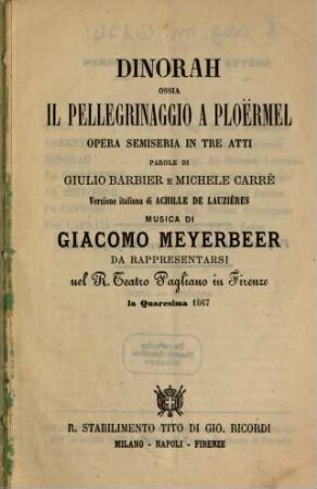Dinorah ossia Il pellegrinaggio a Ploërmel : opera semiseria in tre atti ; da rappresentarsi nel R. Teatro Pagliano in Firenze la quaresima 1867