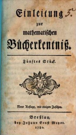 Einleitung zur mathematischen Bücherkentnis. 1,5, 1. 1772/81, St. 5 = Neue Aufl.
