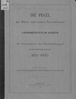 Die Pegel am Rhein und seinen Nebenflüssen im Grossherzogtum Hessen und die Ergebnisse der Beobachtungen in dem 50jährigen Zeitraum 1851 - 1900