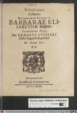 Programma In funere Bellissimae Infantis Barbarae Elisabethae Stissers/ Clarissimi Viri, Dn. Ernesti Stisseri Hebr. linguae Prof. publici In Acad. Iul. P.P.