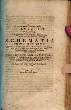 Ad Pvblicvm Lycei Schneebergensis Examen, ... Svb Schemate Trivm Nvmorvm, Qvibvs Impressa Cernitvr Avgvstorvm Caligvlae, Neronis Et Galbae Effigies, Cvm Manv Porrecta Ordines Circumstantes Pro Romanorvm More Adloqvens, ... Exorat Joannes Doppertvs, Francofvrt, Rector, [9]. ... XVI. Cal. Novemb. Et Seqventibvs Diebvs Priscorvm Consvetvdine Institvendvm, Svb Continvatione ... : [P. P. Dominica 17. post Fest. Trinit. 1707.]