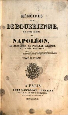 Mémoires de M. de Bourrienne, Ministre d'Etat, sur Napoléon, le directoire, le consulat, l'empire et la restauration, Tome huitième