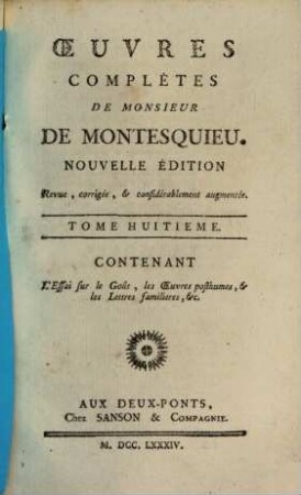 Oeuvres De Monsieur De Montesquieu. 8, Contenant L'Essai sur le Goût, les Oeuvres posthumes, & lesLettres familieres, &c.