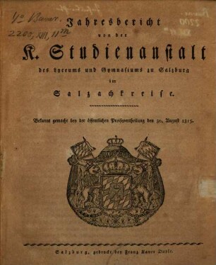 Jahresbericht von der K. Studienanstalt des Lyceums und Gymnasiums zu Salzburg im Salzachkreise : bekannt gemacht bey der öffentlichen Preisevertheilung. 1814/15