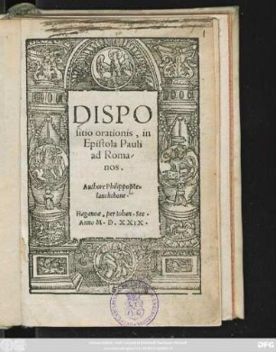 DISPO||sitio orationis, in || Epistola Pauli || ad Roma-||nos.|| Authore Phlippo Me=||lanchthone.||