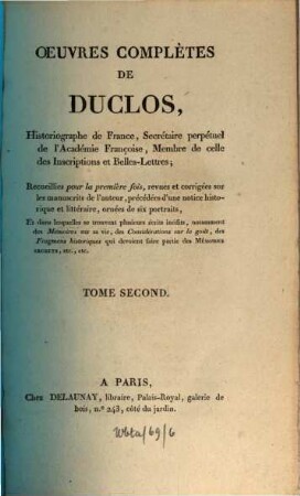 Oeuvres complètes de Duclos, ... : Recueillies pour la première fois, revues et corrigées sur les manuscrits de l'auteur, précédées d'une notice historique et littéraire, ... dans lesquelles se trouvent plusieurs écrits inédits, .... 2