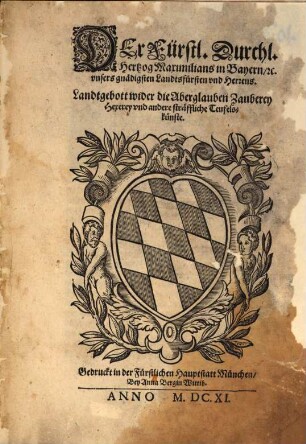 Der Fürstl. Durchl. Hertzog Maximilians in Bayern [et]c. vnsers gnädigsten Landtsfürsten vnd Herrens Landtgebott wider die Aberglauben Zauberey Hexerey vnd andere sträffliche Teufelskünste