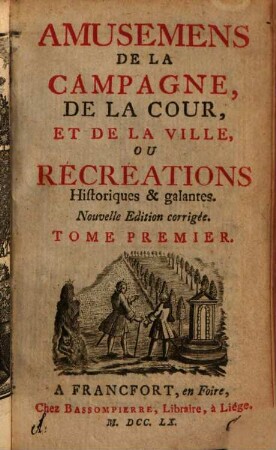Amusemens De La Campagne, De La Cour, Et De La Ville, Ou Récréations Historiques & galantes. 1
