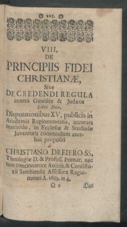 VIII. De Principiis Fidei Christianae, Sive De Credendi Regula contra Gentiles & Iudaeos Libri Duo. Disputationibus XV. ... a Christiano Dreiero ...