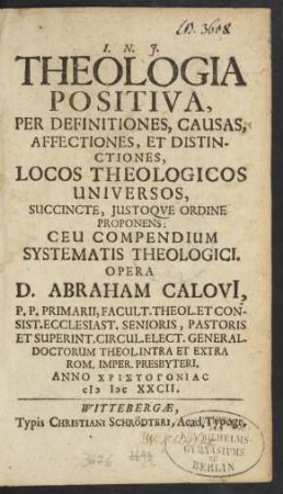 Theologia Positiva : Per Definitiones, Causas, Affectiones, Et Distinctiones, Locos Theologicos Universos, Succincte, Iustoque Ordine Proponens: Ceu Compendium Systematis Theologici