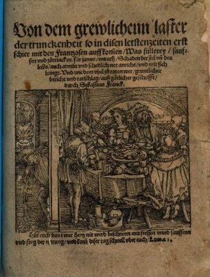 Von dem grewlichenn laster der trunckenheit so in disen letstenzeiten erst schier mit den Frantzosen auffkom[m]en ...