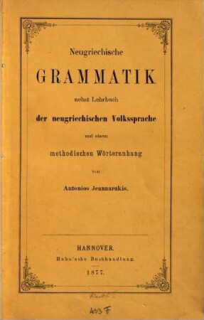 Neugriechische Grammatik : nebst Lehrbuch d. neugriech. Volkssprache u. e. method. Wörteranh.