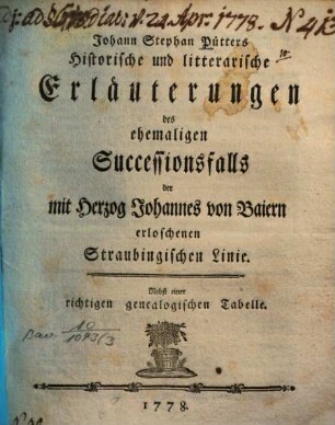 Johann Stephan Pütters Historische und litterarische Erläuterungen des ehemaligen Successionsfalls der mit Herzog Johannes von Baiern erloschenen Straubingischen Linie : Nebst einer richtigen genealogischen Tabelle
