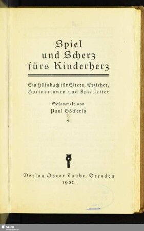 Spiel und Scherz fürs Kinderherz : ein Hilfsbuch für Eltern, Erzieher, Hortnerinnen und Spielleiter