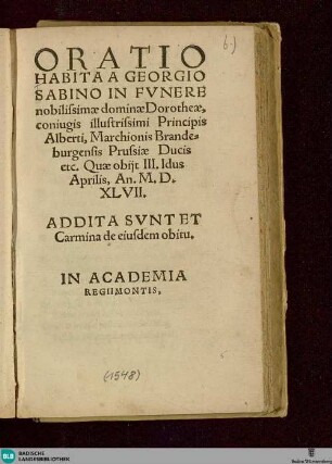 Oratio Habita A Georgio Sabino In Fvnere nobilissimae dominae Dorotheae, coniugis illustrissimi Principis Alberti, Marchionis Brandeburgensis Prussiae Ducis etc. Quae obijt III. Idus Aprilis, An. M.D.XLVII.