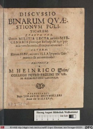 Discussio Binarum Quaestionum Politicarum: Quarum Una, Utrum Militia Lecta, an vero Mercenaria plerisque Rebuspubl. cumprimis vero bene constitutis conveniat? Altera, Utrum Haec, an vero Illa Imperio Germanico sit accommoda?