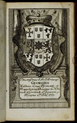 Illustrissimus S.R.I. Princeps Georgius Waldeciæ, Comes Pijrmontij, et Rappoltsteinij, Dominus in Hohenack et Gerolseck, ad Vogasum &c. Receptus 2.da Feb[r.] 1765