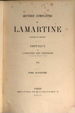 Œuvres complètes de Lamartine : publiées et inédites, 15. [Histoire des Girondins] ; 7, Critique de l'histoire des Girondins par l'auteur des Girondins lui-même