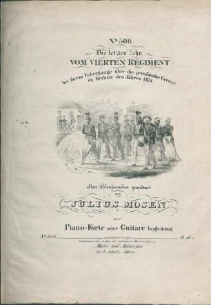 Die letzten Zehn vom vierten Regiment : bei ihrem Übergange über die preußische Grenze im Herbste des Jahres 1831 ; mit Piano-Forte oder Guitarebegleitung ; allen Polenfreunden gewidmet