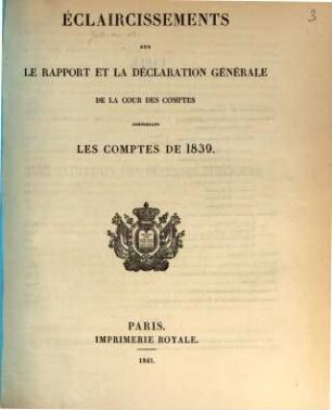 Eclaircissements sur le rapport et la déclaration générale de la cour des comptes concernant les Comptes de 1839