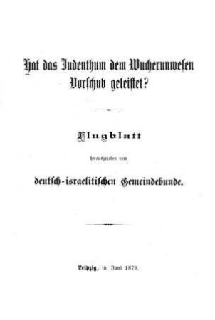 Hat das Judenthum dem Wucherunwesen Vorschub geleistet? : Flugblatt / hrsg. vom deutsch-israelit. Gemeindebunde