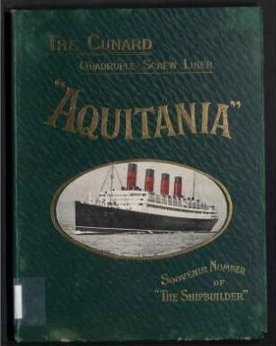 The Cunard Quadruple-screw Atlantic Liner "Aquitania," 45.647 Gross Tons. - Britains Largest Steamship.;Souvenir Number of "The Shipbuilder"