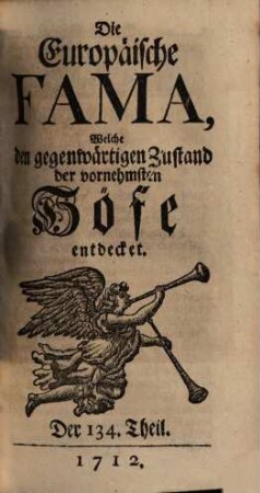 Die europäische Fama, welche den gegenwärtigen Zustand der vornehmsten Höfe entdecket. 134. 1712