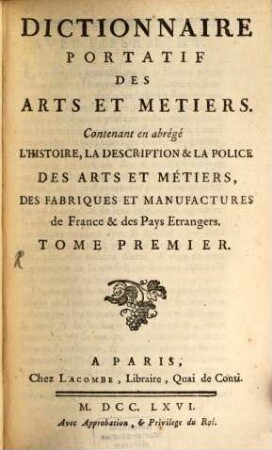 Dictionnaire Portatif Des Arts Et Métiers : Contenant en abrégé L'Histoire, La Description & La Police Des Arts Et Métiers, Des Fabriques Et Manufactures de France & des Pays Etrangers. 1