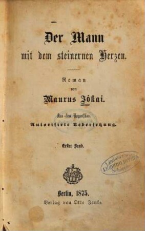 Der Mann mit dem steinernen Hergen : Roman von Maurus Jókai. Aus dem Ungarischen. Autorisirte Uebersetzung, 1