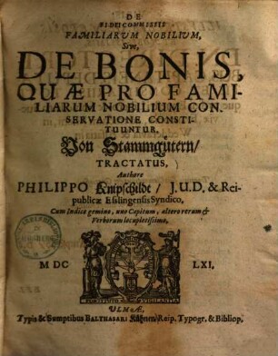 De Fideicommissis Familiarum Nobilium, Sive, De Bonis, Quae Pro Familiarum Nobilium Conservatione Constituuntur. Von Stammgütern : Tractatus ; Cum Indice gemino, uno Capitum, altero rerum & Verborum locupletissimo