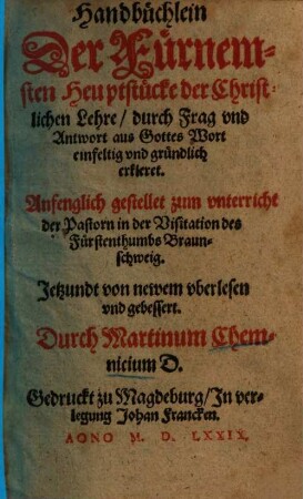Handbüchlein der fürnemsten Hauptstücke der Christlichen Lehre : durch Frag und Antwort aus Gottes Wort ... erkleret ...