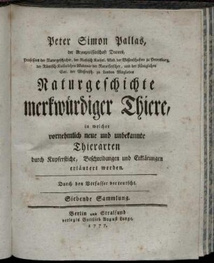 Sammlung 7: Peter Simon Pallas ... Naturgeschichte merkwürdiger Thiere, in welcher vornehmlich neue und unbekannte Thierarten durch Kupferstiche, Beschreibungen und Erklärungen erläutert werden. Sammlung 7