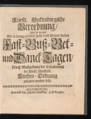 Fürstl. Mecklenburgische Verordnung, Wie es wegen Der in diesem 1708ten Jahr noch übrigen beyden Fast- Buß- Bet- und Danck-Tagen, Nach Maßgebung der Erleuterung der Fürstl. Mecklenb. Kirchen-Ordnung gehalten werden solle