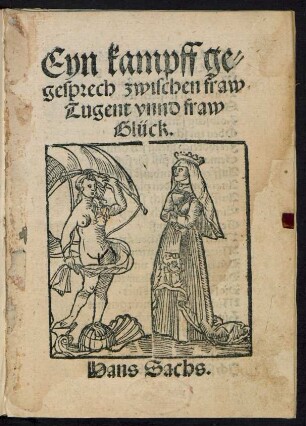 Eyn kampff ge-||sprech zwischen fraw || Tugent vnnd fraw || Glück.|| Hans Sachs.||