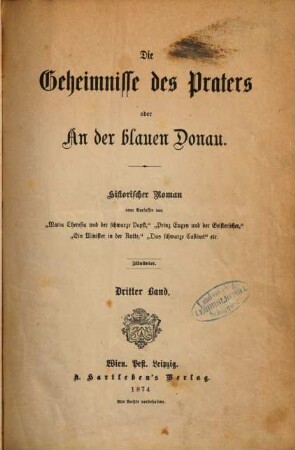 Die Geheimnisse des Praters oder An der blauen Donau : Historischer Roman vom Verfasser von Maria Theresia und der schwarze "Papst", "Prinz Eugen und der Geisterscher", "Ein Minister in der Kutte," ... Illustrirt, 3